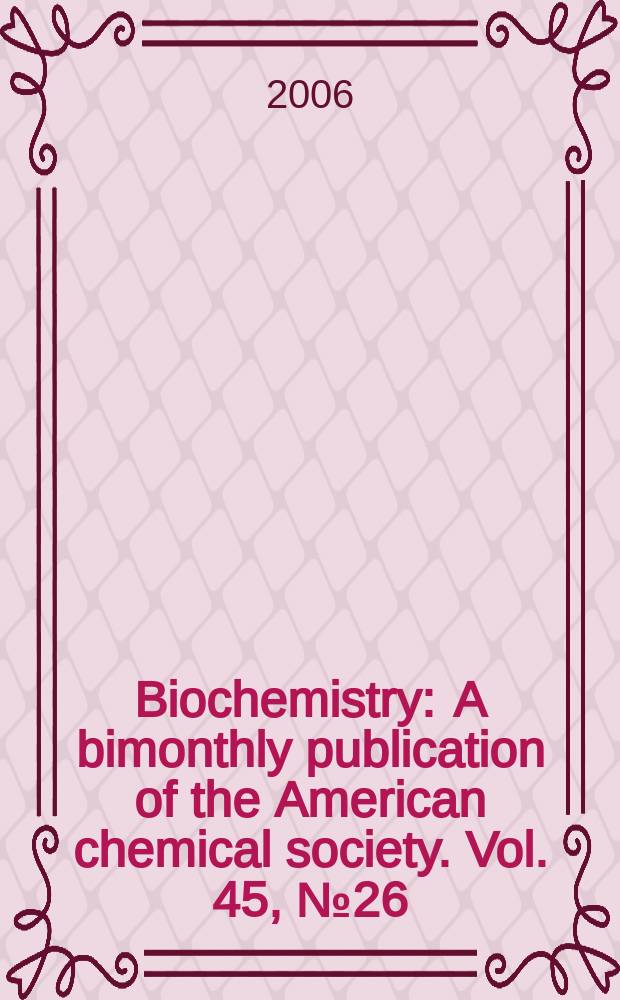 Biochemistry : A bimonthly publication of the American chemical society. Vol. 45, № 26