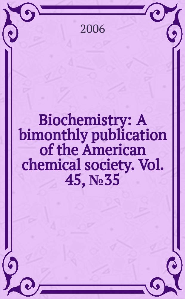 Biochemistry : A bimonthly publication of the American chemical society. Vol. 45, № 35