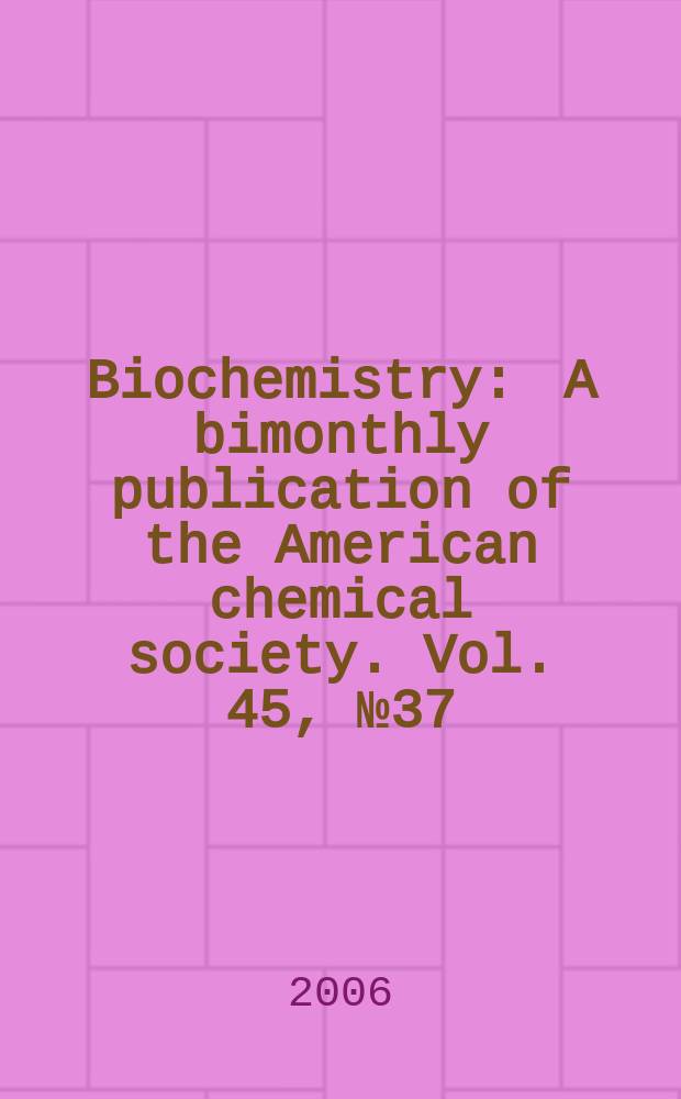 Biochemistry : A bimonthly publication of the American chemical society. Vol. 45, № 37