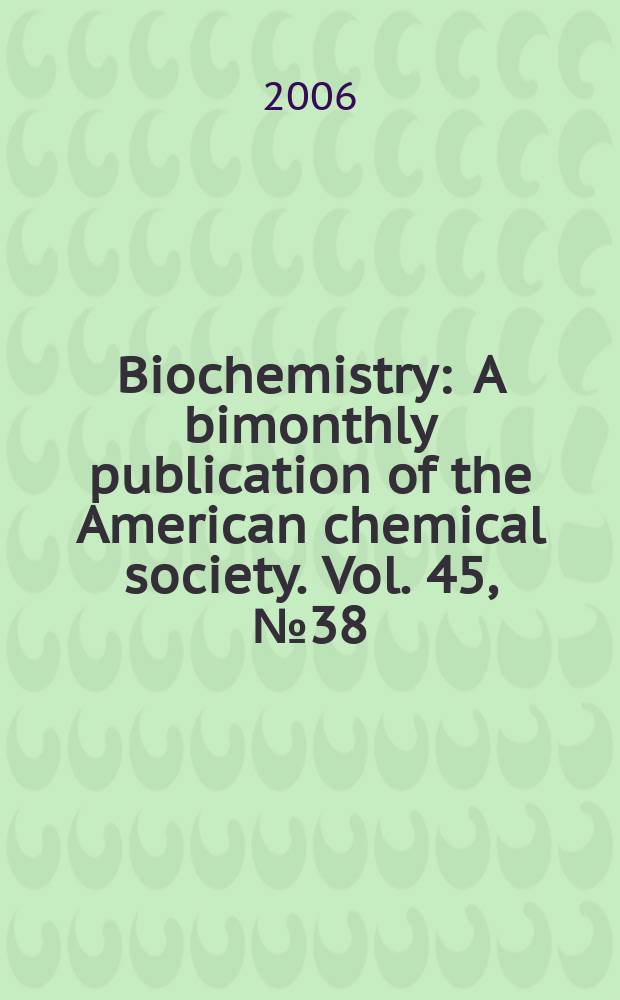 Biochemistry : A bimonthly publication of the American chemical society. Vol. 45, № 38