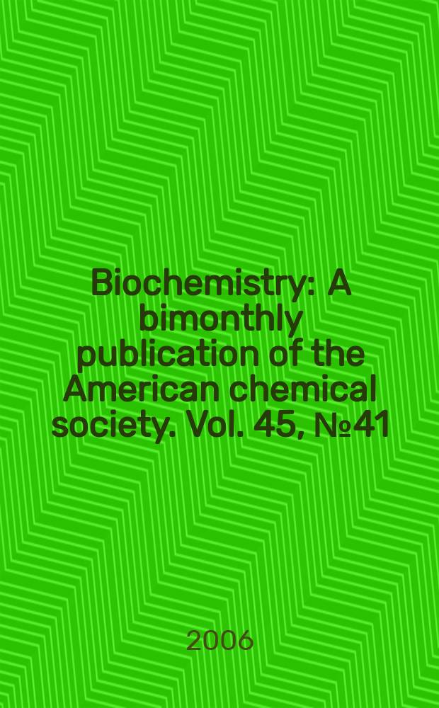 Biochemistry : A bimonthly publication of the American chemical society. Vol. 45, № 41