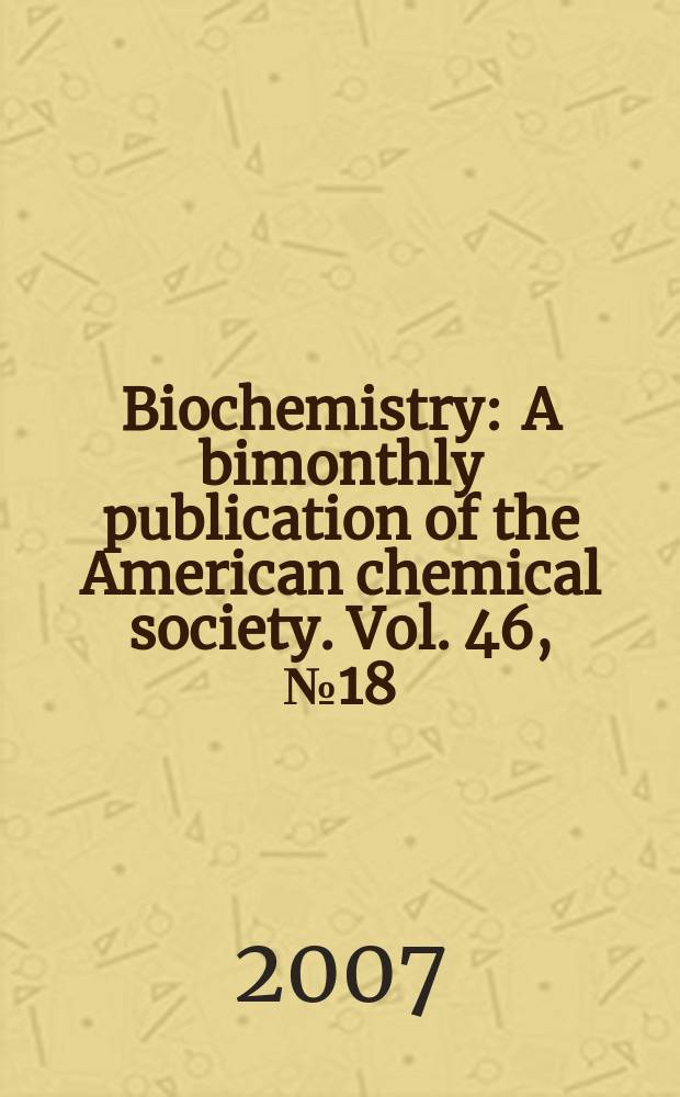 Biochemistry : A bimonthly publication of the American chemical society. Vol. 46, № 18