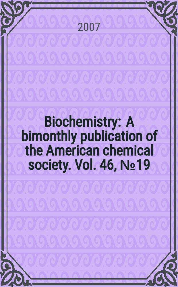 Biochemistry : A bimonthly publication of the American chemical society. Vol. 46, № 19