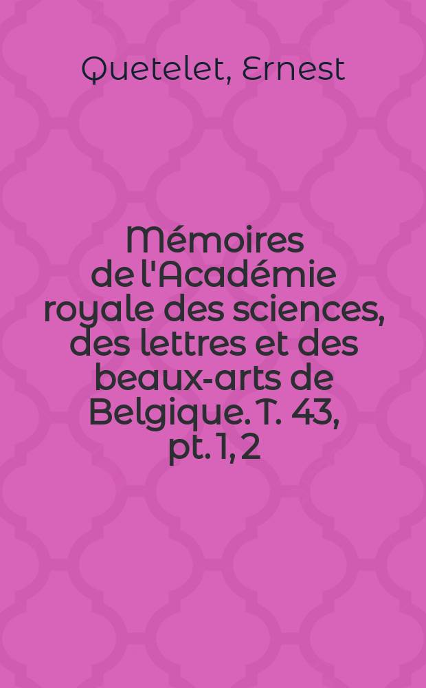 M&eacute;moires de l'Acad&eacute;mie royale des sciences, des lettres et des beaux-arts de Belgique. T. 43, pt. 1, 2 : Recherches sur les mouvements de l'aiguille aimant&eacute;e a Bruxelles = Исследование движения магнитной стрелки в Брюсселе.