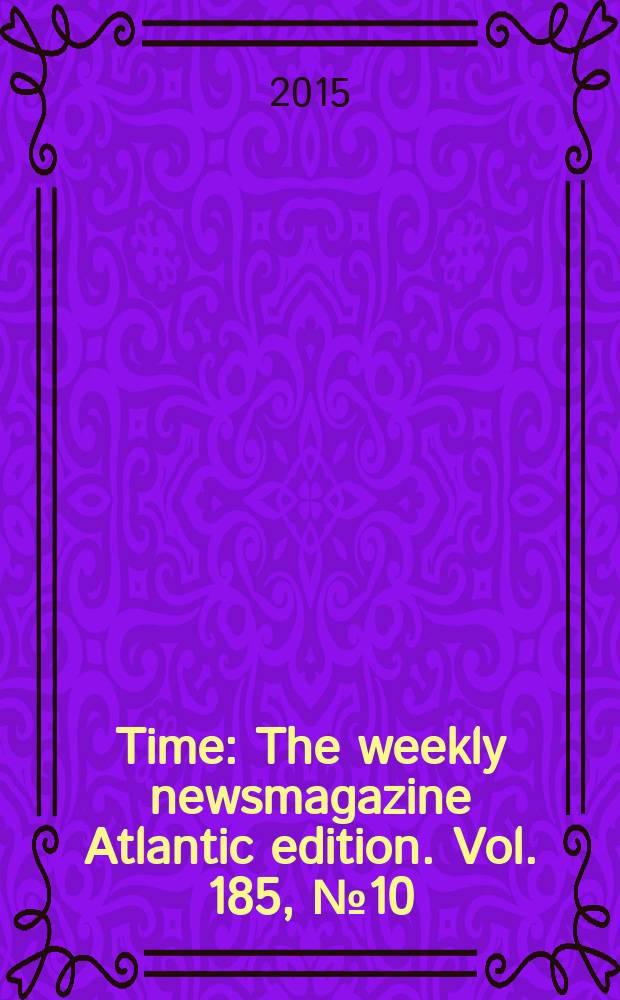 Time : The weekly newsmagazine Atlantic edition. Vol. 185, № 10