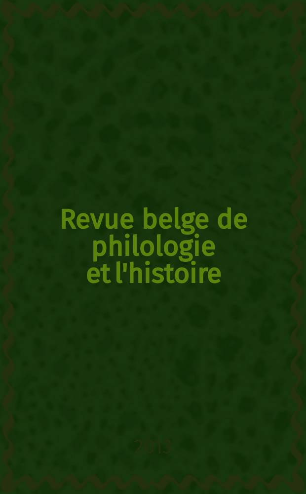 Revue belge de philologie et l'histoire : Recueil trimestriel public par la Soci&eacute;t&eacute; pour le progr&egrave;s des &eacute;tudes philologiques et historiques. T. 91, Fasc. 4