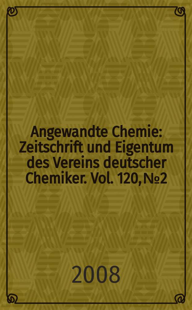 Angewandte Chemie : Zeitschrift und Eigentum des Vereins deutscher Chemiker. Vol. 120, № 2