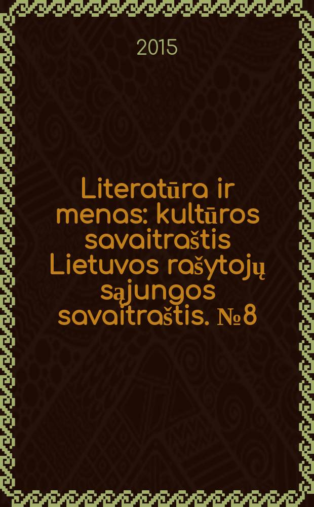 Literatūra ir menas : kultūros savaitraštis Lietuvos rašytojų sąjungos savaitraštis. № 8 (3509)