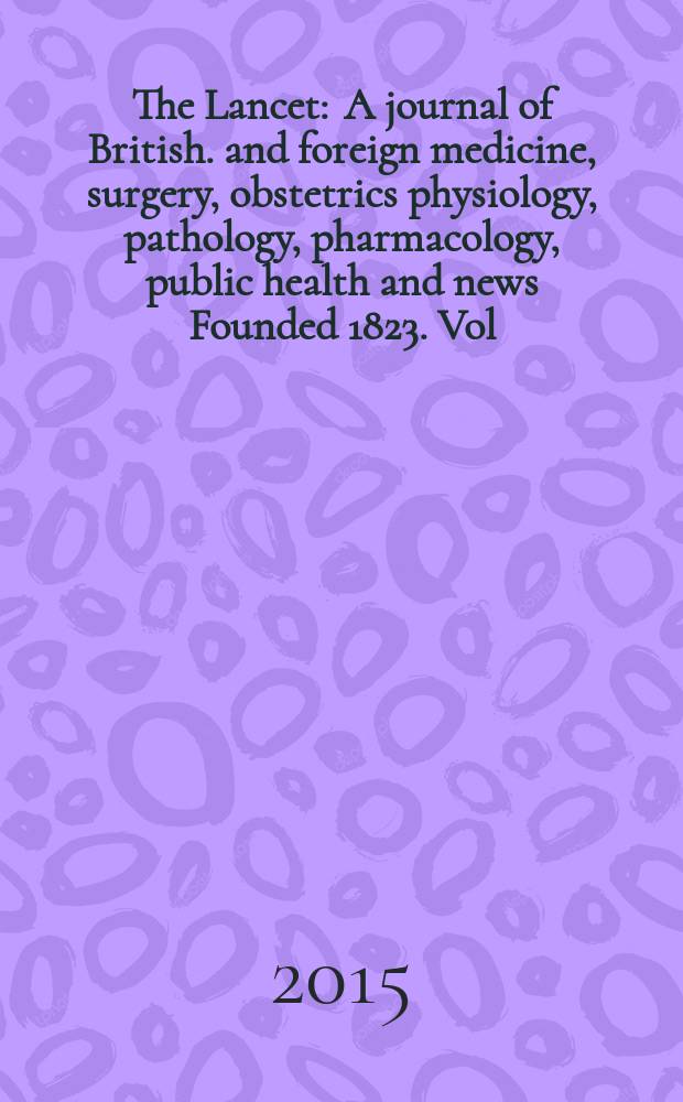 The Lancet : A journal of British. and foreign medicine, surgery, obstetrics physiology, pathology, pharmacology , public health and news Founded 1823. Vol. 385, № 9965