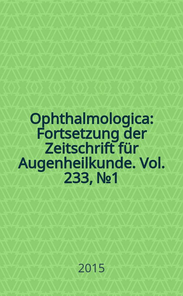Ophthalmologica : Fortsetzung der Zeitschrift für Augenheilkunde. Vol. 233, № 1