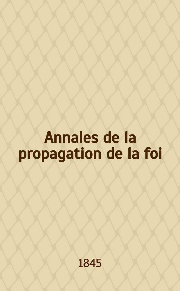 Annales de la propagation de la foi : Rec. périod. des lettres des évêques et des missionnaires des missions des deux, et de tous les doc. relatifs aux missions et à l'oeuvre de la propagation de la foi Collection faisant suite à toutes éd. lettres édifiantes. T. 17, № 101