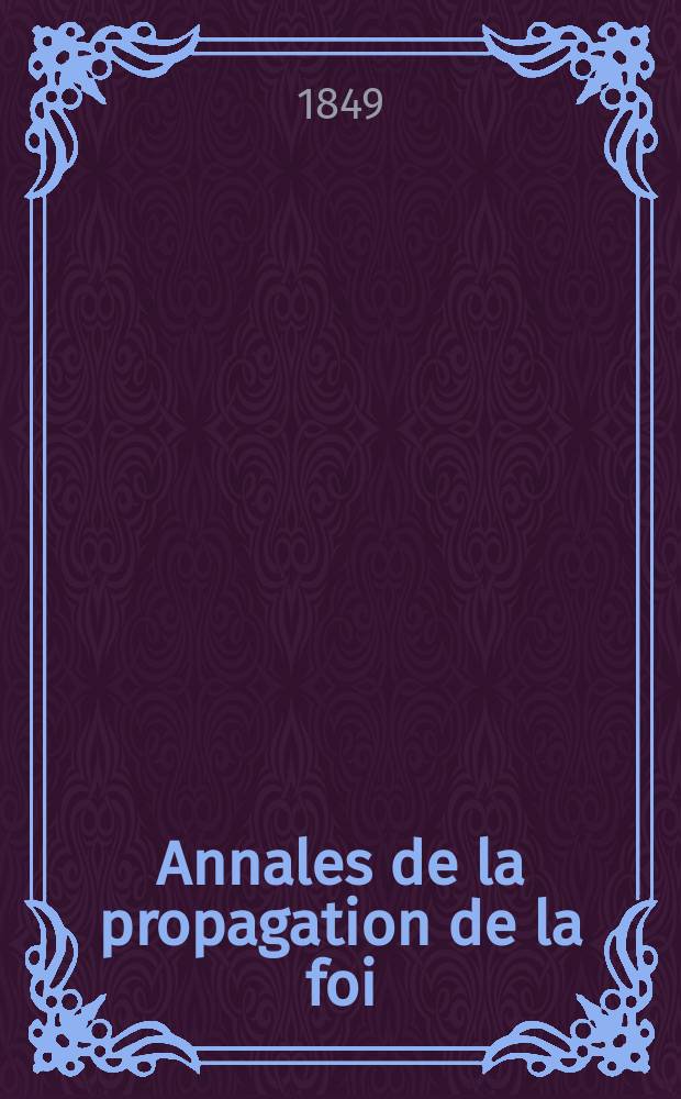 Annales de la propagation de la foi : Rec. p&eacute;riod. des lettres des &eacute;v&ecirc;ques et des missionnaires des missions des deux, et de tous les doc. relatifs aux missions et &agrave; l'oeuvre de la propagation de la foi Collection faisant suite &agrave; toutes &eacute;d. lettres &eacute;difiantes. T. 21, № 124
