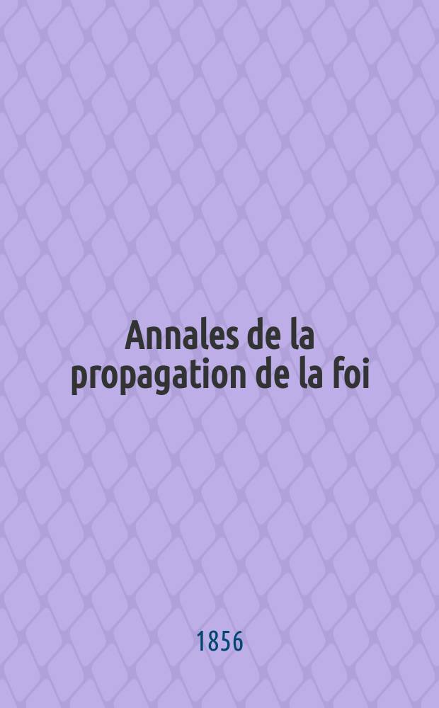 Annales de la propagation de la foi : Rec. périod. des lettres des évêques et des missionnaires des missions des deux, et de tous les doc. relatifs aux missions et à l'oeuvre de la propagation de la foi Collection faisant suite à toutes éd. lettres édifiantes. T. 28, № 166