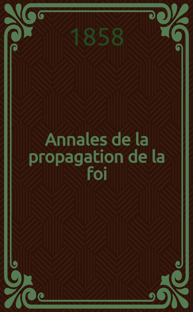 Annales de la propagation de la foi : Rec. périod. des lettres des évêques et des missionnaires des missions des deux, et de tous les doc. relatifs aux missions et à l'oeuvre de la propagation de la foi Collection faisant suite à toutes éd. lettres édifiantes. T.30, № 177