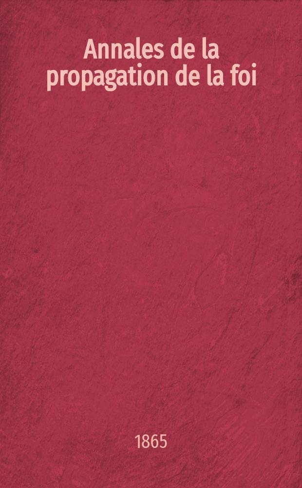 Annales de la propagation de la foi : Rec. périod. des lettres des évêques et des missionnaires des missions des deux, et de tous les doc. relatifs aux missions et à l'oeuvre de la propagation de la foi Collection faisant suite à toutes éd. lettres édifiantes. T. 37, № 222