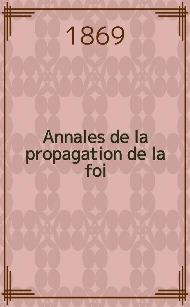 Annales de la propagation de la foi : Rec. périod. des lettres des évêques et des missionnaires des missions des deux, et de tous les doc. relatifs aux missions et à l'oeuvre de la propagation de la foi Collection faisant suite à toutes éd. lettres édifiantes. T. 41, № 244