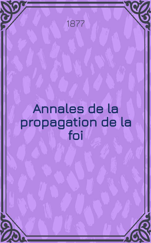 Annales de la propagation de la foi : Rec. périod. des lettres des évêques et des missionnaires des missions des deux, et de tous les doc. relatifs aux missions et à l'oeuvre de la propagation de la foi Collection faisant suite à toutes éd. lettres édifiantes. T. 49, № 290