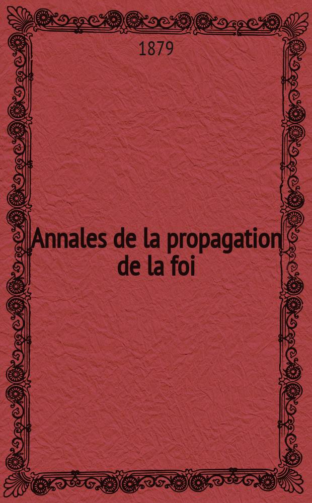 Annales de la propagation de la foi : Rec. périod. des lettres des évêques et des missionnaires des missions des deux, et de tous les doc. relatifs aux missions et à l'oeuvre de la propagation de la foi Collection faisant suite à toutes éd. lettres édifiantes. T. 51, № 302