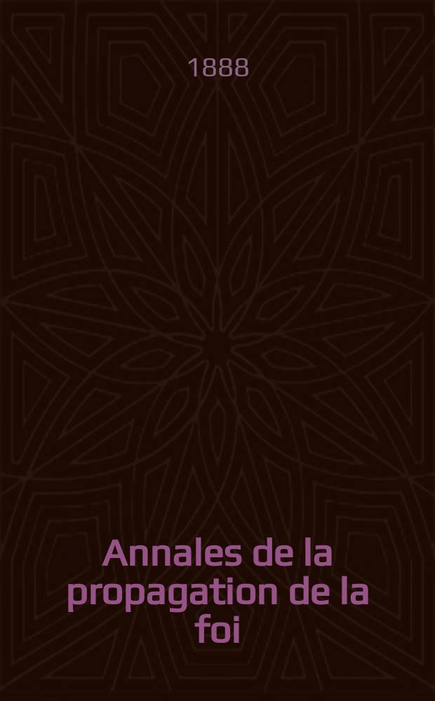 Annales de la propagation de la foi : Rec. périod. des lettres des évêques et des missionnaires des missions des deux, et de tous les doc. relatifs aux missions et à l'oeuvre de la propagation de la foi Collection faisant suite à toutes éd. lettres édifiantes. T. 60, № 359