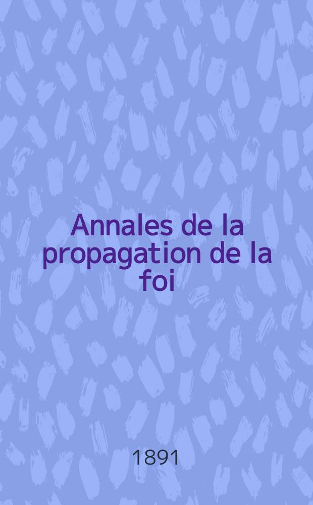 Annales de la propagation de la foi : Rec. périod. des lettres des évêques et des missionnaires des missions des deux, et de tous les doc. relatifs aux missions et à l'oeuvre de la propagation de la foi Collection faisant suite à toutes éd. lettres édifiantes. T. 63, № 378
