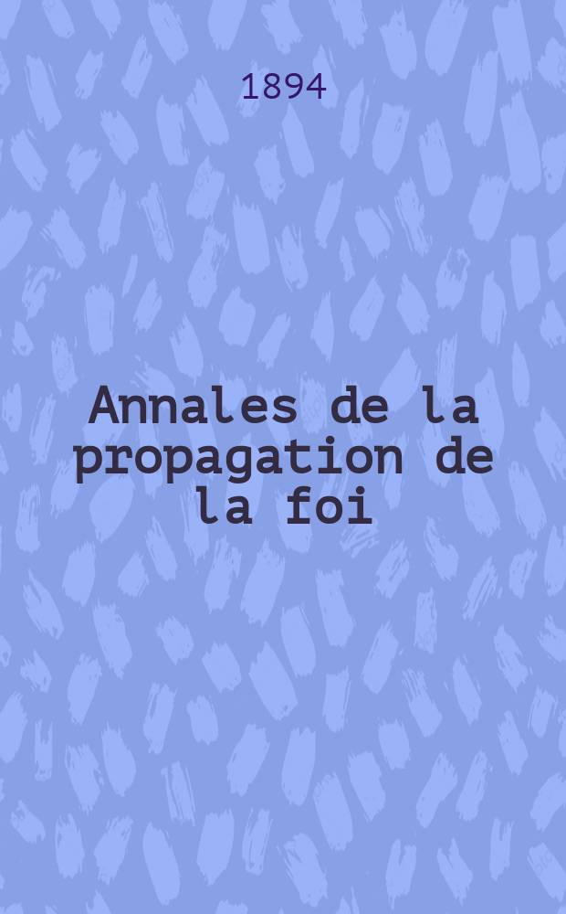 Annales de la propagation de la foi : Rec. périod. des lettres des évêques et des missionnaires des missions des deux, et de tous les doc. relatifs aux missions et à l'oeuvre de la propagation de la foi Collection faisant suite à toutes éd. lettres édifiantes. T. 66, № 395
