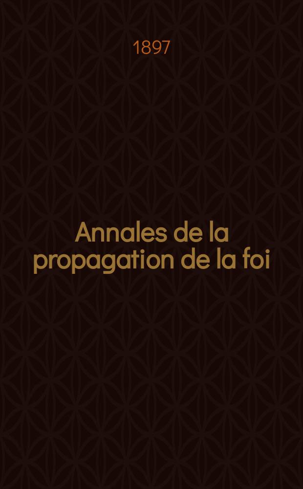 Annales de la propagation de la foi : Rec. périod. des lettres des évêques et des missionnaires des missions des deux, et de tous les doc. relatifs aux missions et à l'oeuvre de la propagation de la foi Collection faisant suite à toutes éd. lettres édifiantes. T. 69, № 412