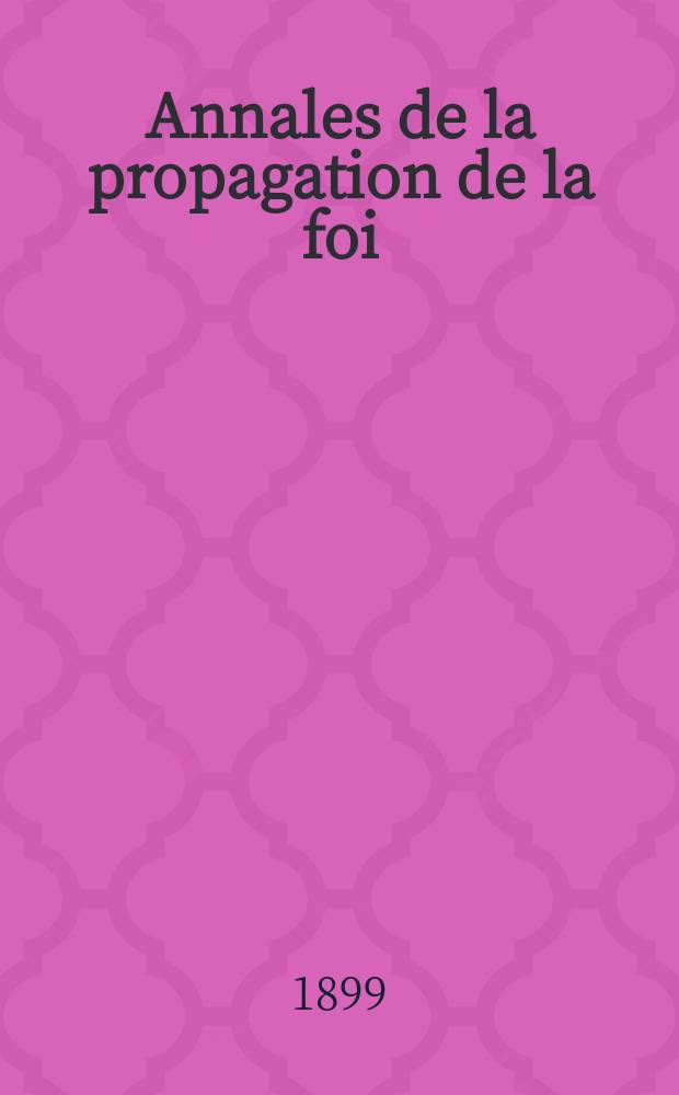 Annales de la propagation de la foi : Rec. périod. des lettres des évêques et des missionnaires des missions des deux, et de tous les doc. relatifs aux missions et à l'oeuvre de la propagation de la foi Collection faisant suite à toutes éd. lettres édifiantes. T. 71, № 424