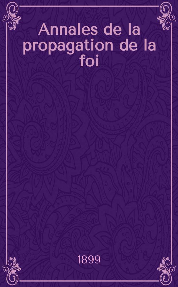 Annales de la propagation de la foi : Rec. périod. des lettres des évêques et des missionnaires des missions des deux, et de tous les doc. relatifs aux missions et à l'oeuvre de la propagation de la foi Collection faisant suite à toutes éd. lettres édifiantes. T. 71, № 426