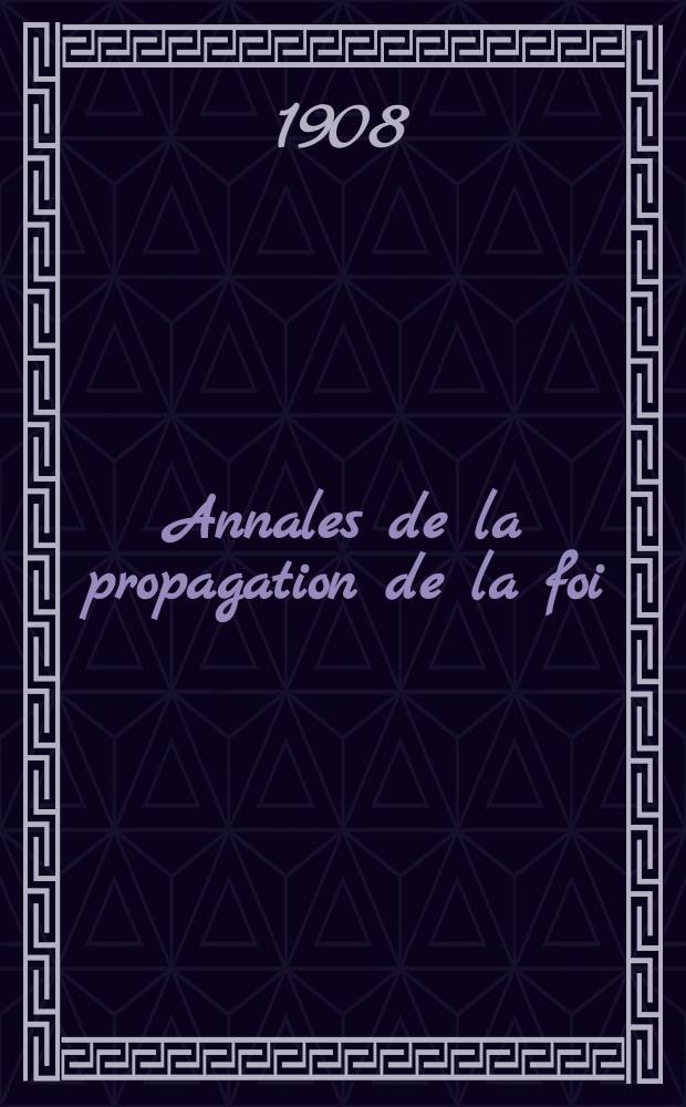 Annales de la propagation de la foi : Rec. périod. des lettres des évêques et des missionnaires des missions des deux, et de tous les doc. relatifs aux missions et à l'oeuvre de la propagation de la foi Collection faisant suite à toutes éd. lettres édifiantes. T. 80, № 480