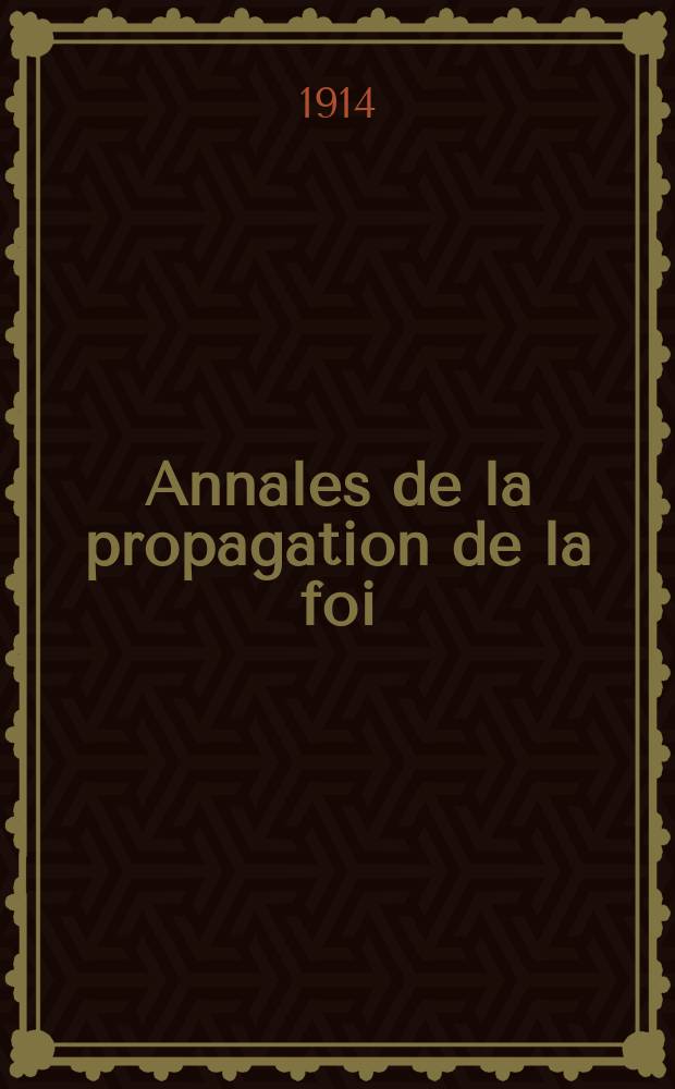 Annales de la propagation de la foi : Rec. périod. des lettres des évêques et des missionnaires des missions des deux, et de tous les doc. relatifs aux missions et à l'oeuvre de la propagation de la foi Collection faisant suite à toutes éd. lettres édifiantes. T. 86. № 512