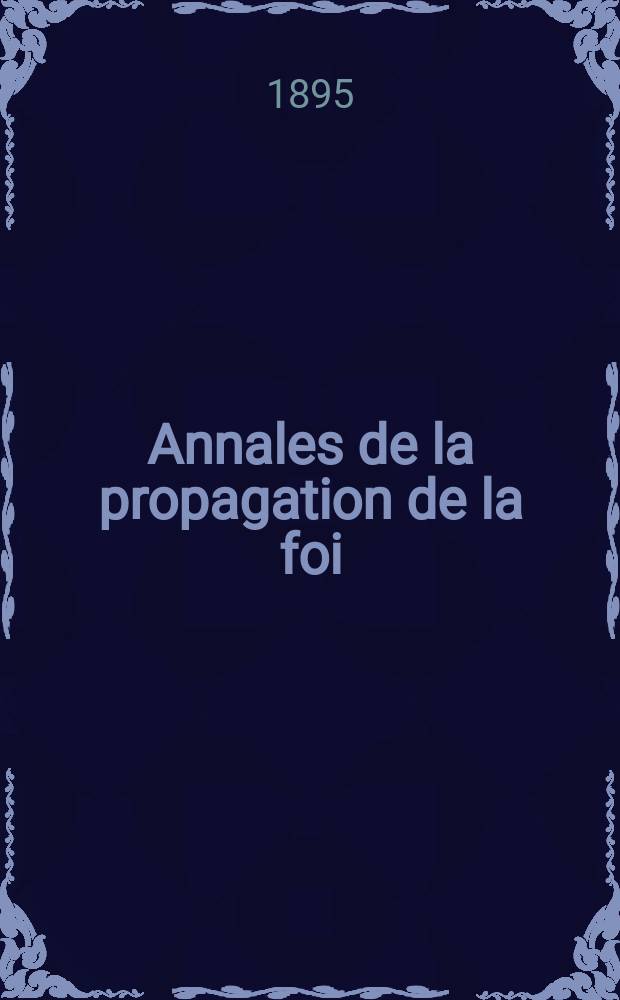 Annales de la propagation de la foi : Rec. périod. des lettres des évêques et des missionnaires des missions des deux, et de tous les doc. relatifs aux missions et à l'oeuvre de la propagation de la foi Collection faisant suite à toutes éd. lettres édifiantes. T. 67, № 403