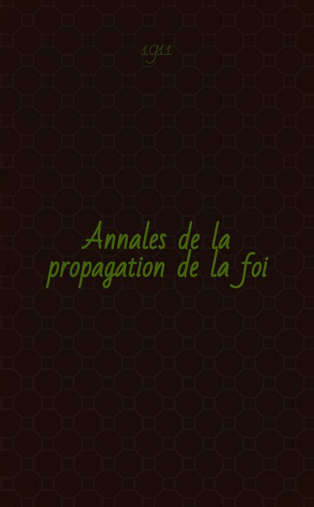 Annales de la propagation de la foi : Rec. périod. des lettres des évêques et des missionnaires des missions des deux, et de tous les doc. relatifs aux missions et à l'oeuvre de la propagation de la foi Collection faisant suite à toutes éd. lettres édifiantes. T. 83, № 499