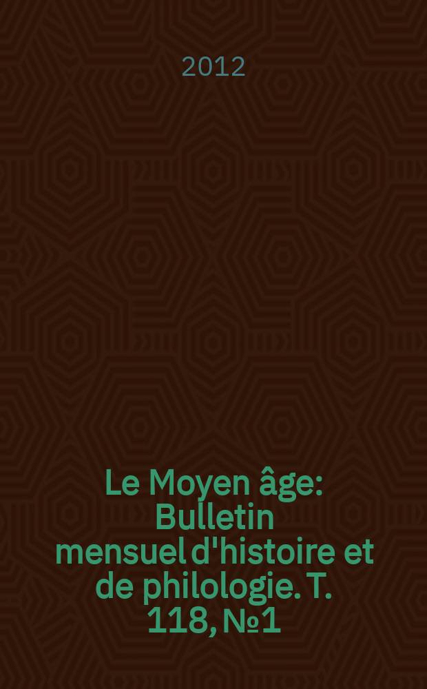 Le Moyen âge : Bulletin mensuel d'histoire et de philologie. T. 118, № 1