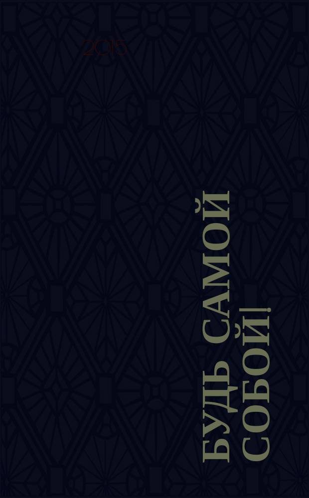 Будь самой собой! : настольная книга классных девчонок : мода, красота, спорт, психология, хобби : для среднего школьного возраста