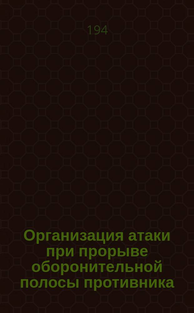 Организация атаки при прорыве оборонительной полосы противника : (инструкция ротным и взводным офицерам армии)