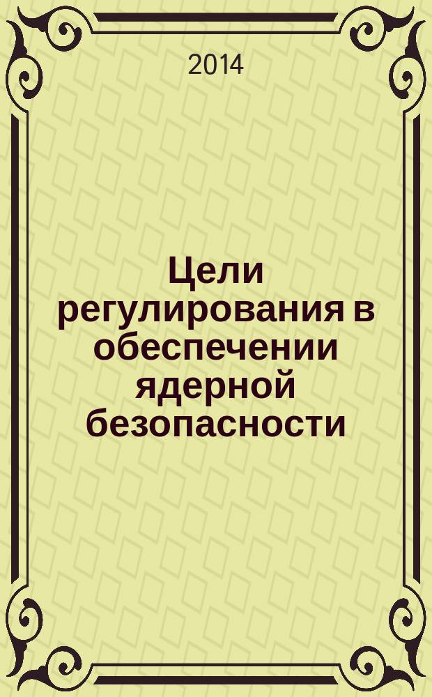 Цели регулирования в обеспечении ядерной безопасности : перевод с английского