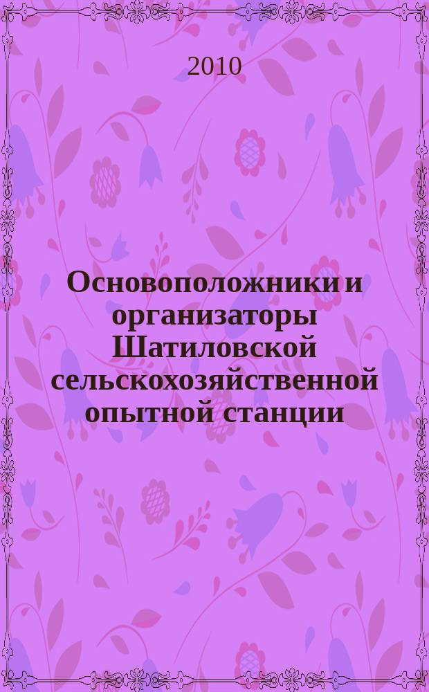 Основоположники и организаторы Шатиловской сельскохозяйственной опытной станции: "Франц Христианович Майер, Иосиф Николаевич Шатилов, Иван Иосифович Шатилов, Глеб Филиппович Нефедов, Владимир Владимирович Винер, Александр Никандрович Лебедянцев, Петр Иванович Лисицын"