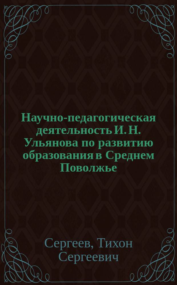 Научно-педагогическая деятельность И. Н. Ульянова по развитию образования в Среднем Поволжье: историография, источники