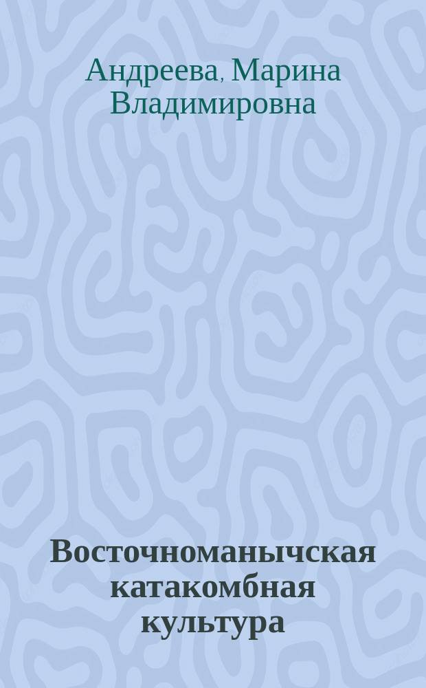 Восточноманычская катакомбная культура = East Manych catacomb culture : анализ материалов погребальных памятников