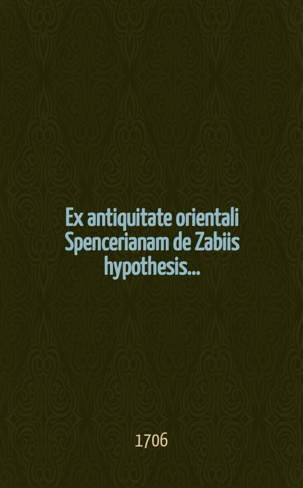 ... Ex antiquitate orientali Spencerianam de Zabiis hypothesis ...