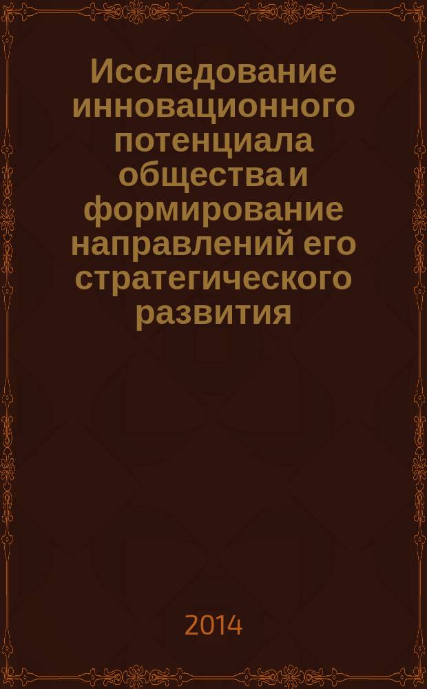 Исследование инновационного потенциала общества и формирование направлений его стратегического развития : материалы 4-й международной научно-практической конференции 25-27 декабря 2014 года. В 2 т. Т. 2
