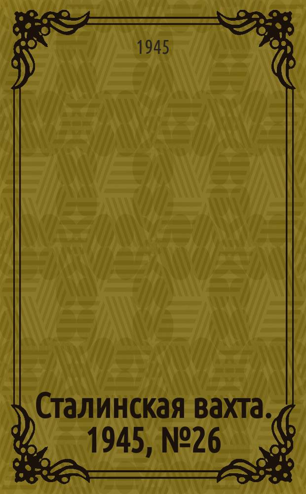 Сталинская вахта. 1945, № 26 (29 июня)