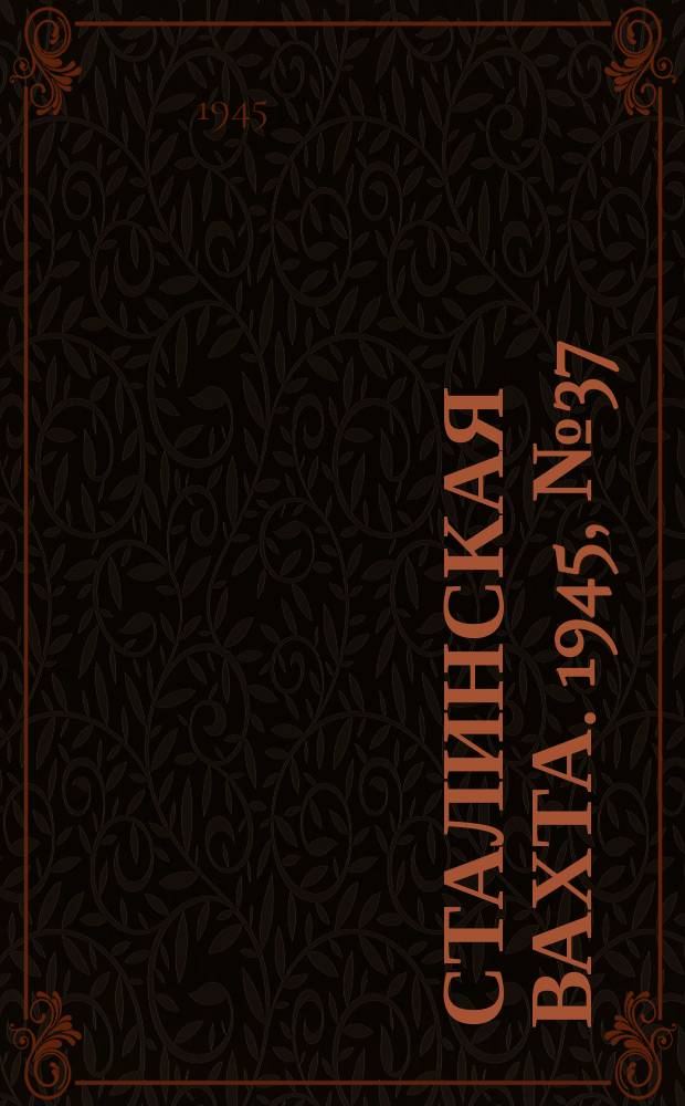 Сталинская вахта. 1945, № 37 (21 сент.)
