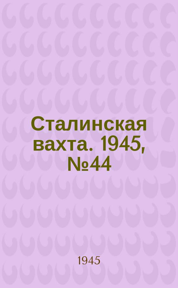 Сталинская вахта. 1945, № 44 (23 нояб.)