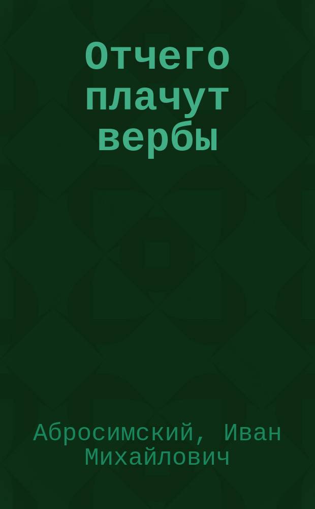 Отчего плачут вербы : стихи, рассказы, очерки, статьи