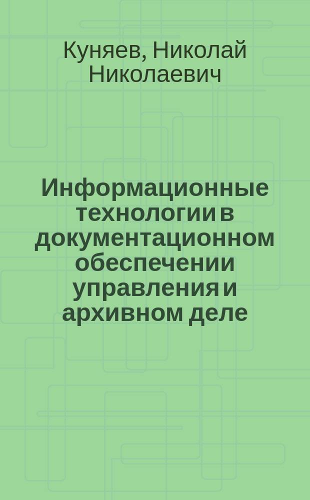 Информационные технологии в документационном обеспечении управления и архивном деле : учебник для студентов высших учебных заведений