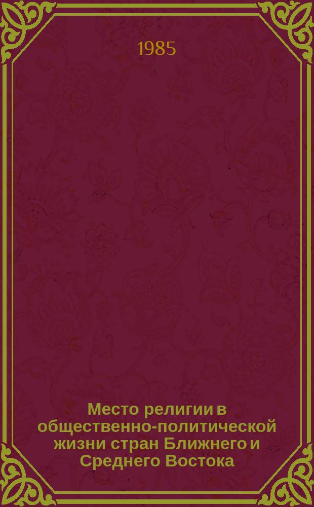 Место религии в общественно-политической жизни стран Ближнего и Среднего Востока = Jахын вә Орта Шәрг өлкәләринин иҹтимаи-сиjаси һәjатында динин jери : (темат. сб. науч. тр.)
