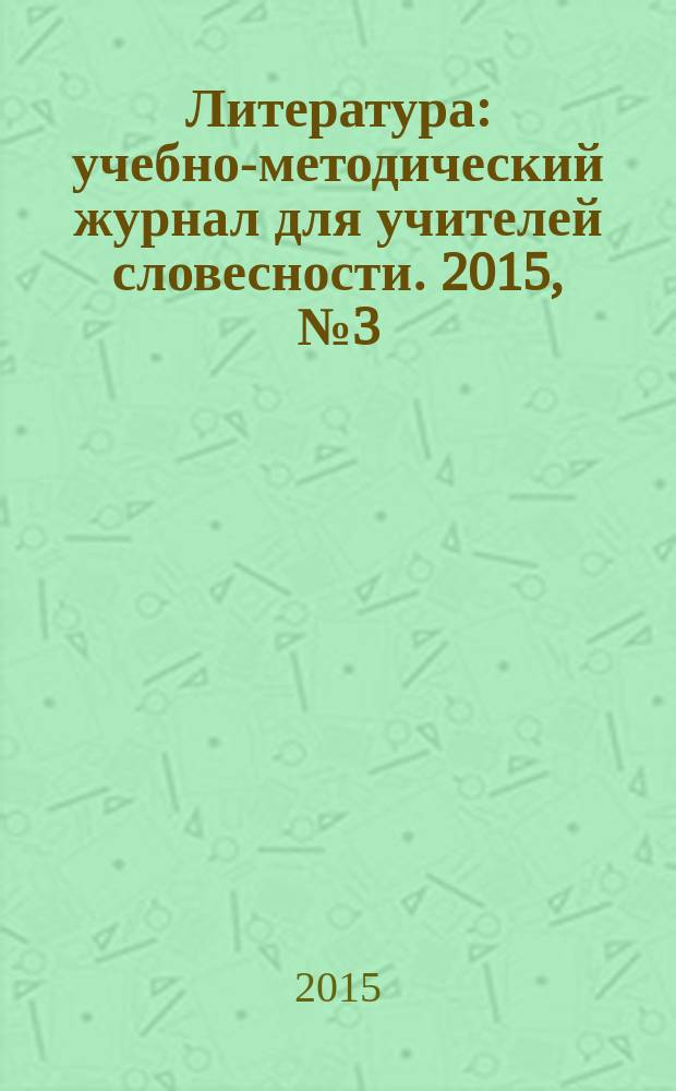 Литература : учебно-методический журнал для учителей словесности. 2015, № 3 (763)