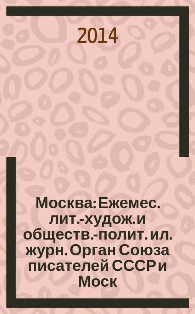 Москва : Ежемес. лит.-худож. и обществ.-полит. ил. журн. Орган Союза писателей СССР и Моск. отд. СП СССР. 2014, 12