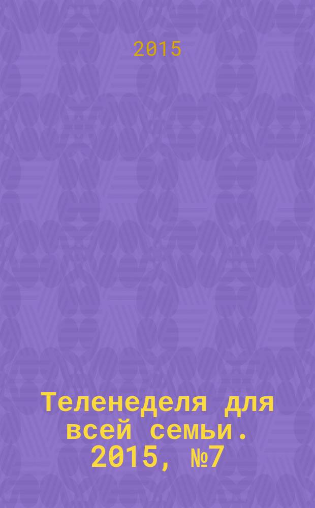 Теленеделя для всей семьи. 2015, № 7 (484)